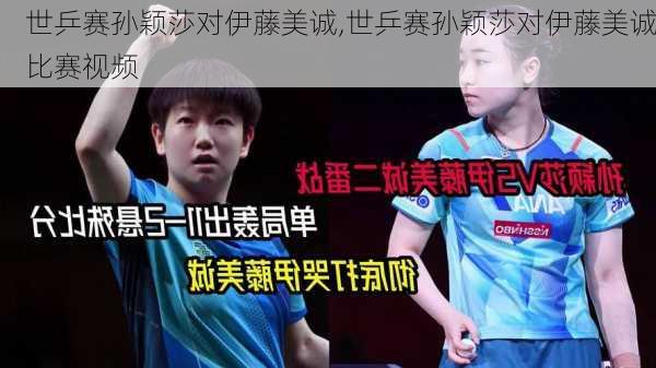世乒赛孙颖莎对伊藤美诚,世乒赛孙颖莎对伊藤美诚比赛视频