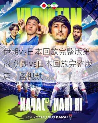 伊朗vs日本回放完整版第一盘,伊朗vs日本回放完整版第一盘视频