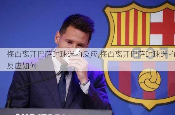 梅西离开巴萨时球迷的反应,梅西离开巴萨时球迷的反应如何