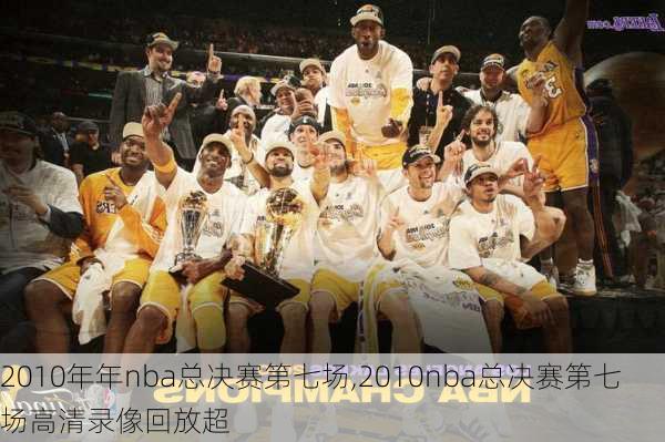 2010年年nba总决赛第七场,2010nba总决赛第七场高清录像回放超