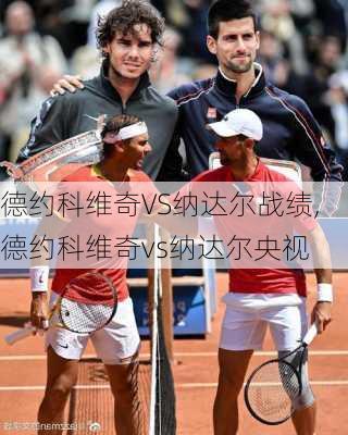 德约科维奇VS纳达尔战绩,德约科维奇vs纳达尔央视