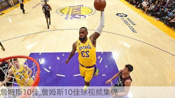 詹姆斯10佳,詹姆斯10佳球视频集锦