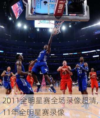 2011全明星赛全场录像超清,11年全明星赛录像