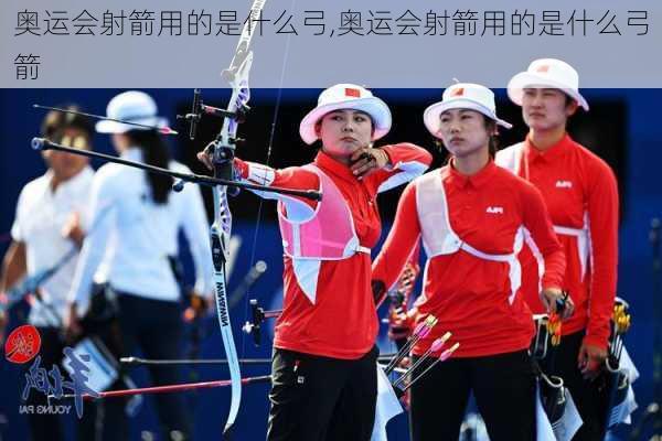 奥运会射箭用的是什么弓,奥运会射箭用的是什么弓箭