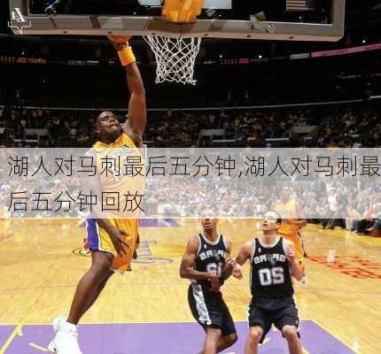 湖人对马刺最后五分钟,湖人对马刺最后五分钟回放