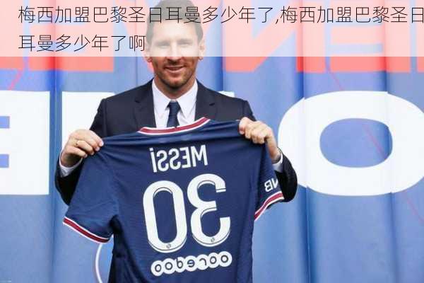 梅西加盟巴黎圣日耳曼多少年了,梅西加盟巴黎圣日耳曼多少年了啊