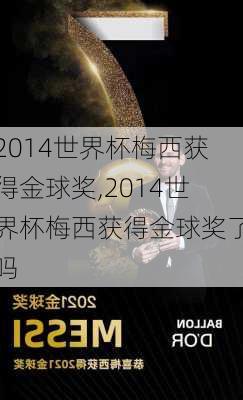 2014世界杯梅西获得金球奖,2014世界杯梅西获得金球奖了吗