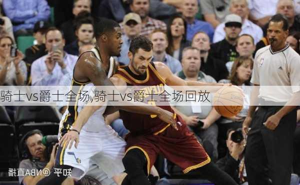骑士vs爵士全场,骑士vs爵士全场回放