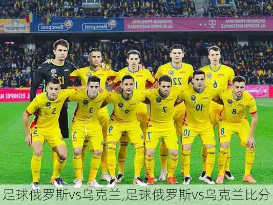 足球俄罗斯vs乌克兰,足球俄罗斯vs乌克兰比分