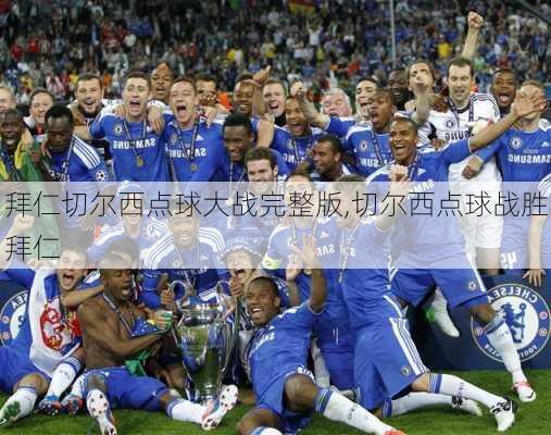 拜仁切尔西点球大战完整版,切尔西点球战胜拜仁