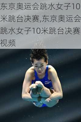 东京奥运会跳水女子10米跳台决赛,东京奥运会跳水女子10米跳台决赛视频