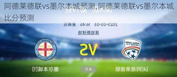 阿德莱德联vs墨尔本城预测,阿德莱德联vs墨尔本城比分预测