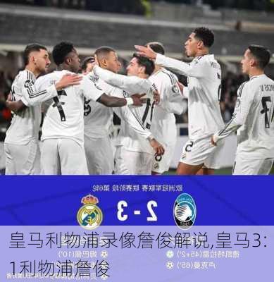 皇马利物浦录像詹俊解说,皇马3:1利物浦詹俊