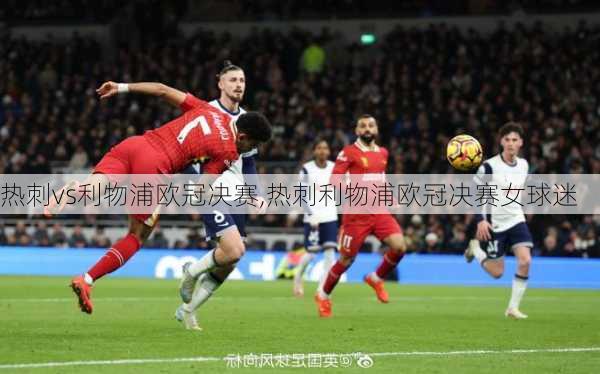 热刺vs利物浦欧冠决赛,热刺利物浦欧冠决赛女球迷