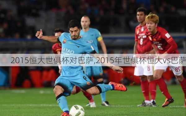 2015恒大世俱杯对巴萨,2015年世俱杯恒大vs巴萨