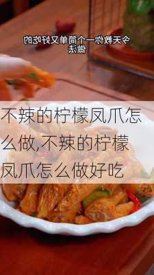 不辣的柠檬凤爪怎么做,不辣的柠檬凤爪怎么做好吃