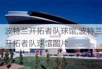 波特兰开拓者队球馆,波特兰开拓者队球馆图片