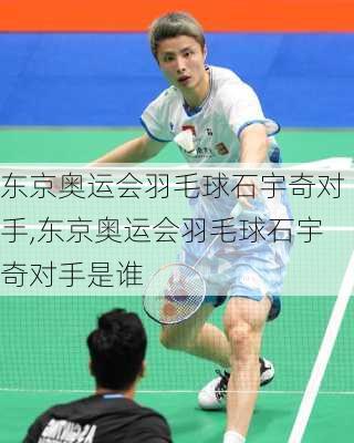 东京奥运会羽毛球石宇奇对手,东京奥运会羽毛球石宇奇对手是谁
