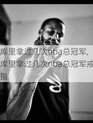 库里拿过几次nba总冠军,库里拿过几次nba总冠军戒指