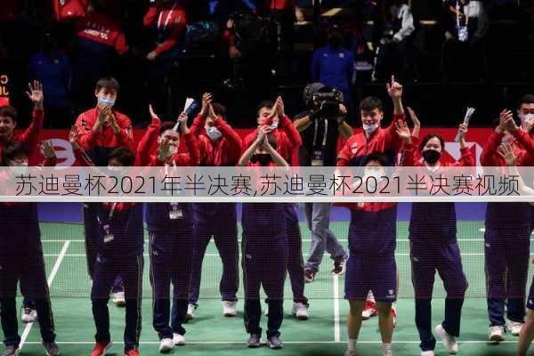 苏迪曼杯2021年半决赛,苏迪曼杯2021半决赛视频