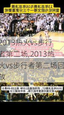 2013热火vs步行者第二场,2013热火vs步行者第二场回放