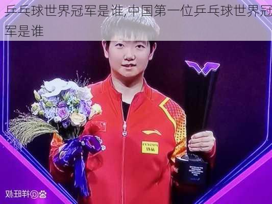 乒乓球世界冠军是谁,中国第一位乒乓球世界冠军是谁