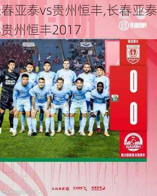 长春亚泰vs贵州恒丰,长春亚泰vs贵州恒丰2017