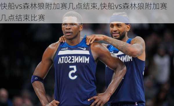 快船vs森林狼附加赛几点结束,快船vs森林狼附加赛几点结束比赛