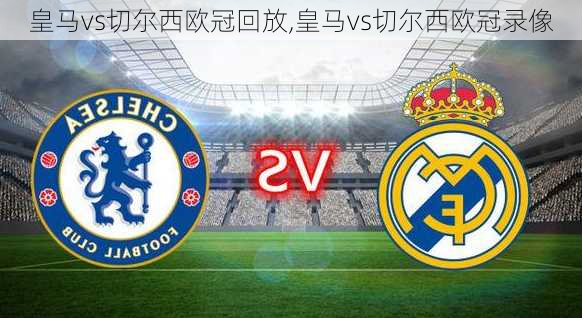 皇马vs切尔西欧冠回放,皇马vs切尔西欧冠录像