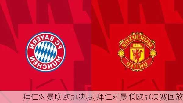 拜仁对曼联欧冠决赛,拜仁对曼联欧冠决赛回放