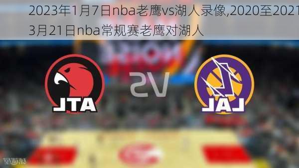 2023年1月7日nba老鹰vs湖人录像,2020至20213月21日nba常规赛老鹰对湖人