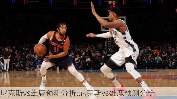 尼克斯vs雄鹿预测分析,尼克斯vs雄鹿预测分析