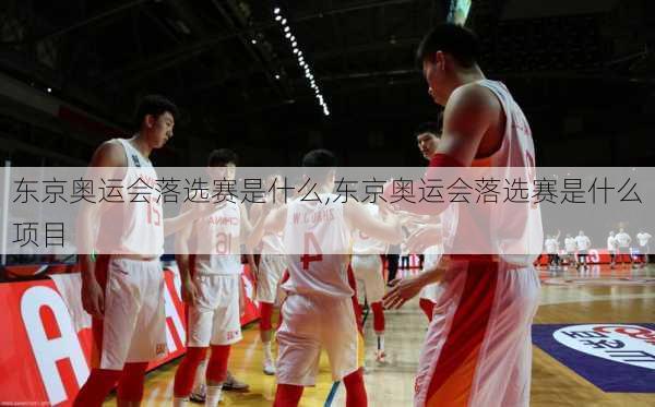 东京奥运会落选赛是什么,东京奥运会落选赛是什么项目