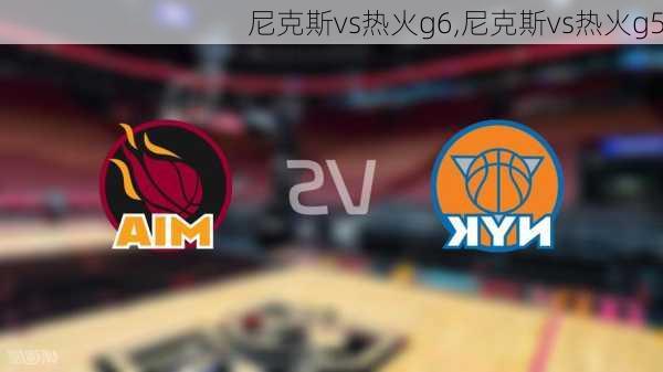 尼克斯vs热火g6,尼克斯vs热火g5