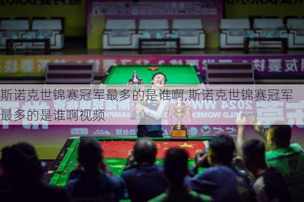 斯诺克世锦赛冠军最多的是谁啊,斯诺克世锦赛冠军最多的是谁啊视频