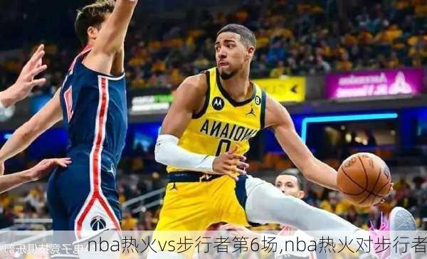 nba热火vs步行者第6场,nba热火对步行者