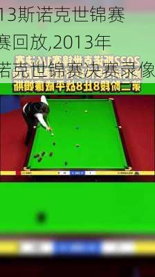 2013斯诺克世锦赛决赛回放,2013年斯诺克世锦赛决赛录像