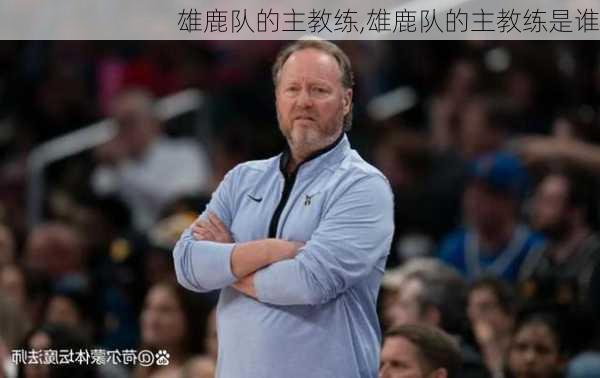 雄鹿队的主教练,雄鹿队的主教练是谁