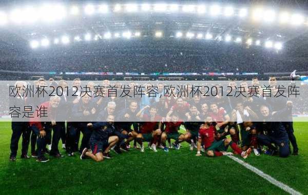 欧洲杯2012决赛首发阵容,欧洲杯2012决赛首发阵容是谁