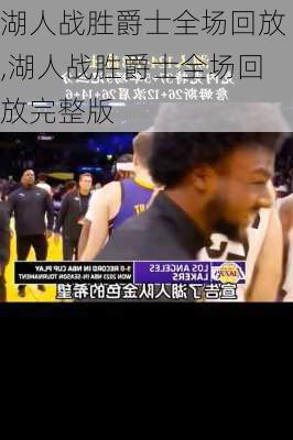 湖人战胜爵士全场回放,湖人战胜爵士全场回放完整版