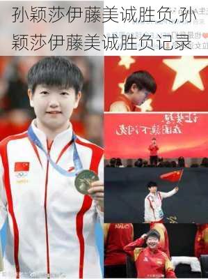 孙颖莎伊藤美诚胜负,孙颖莎伊藤美诚胜负记录