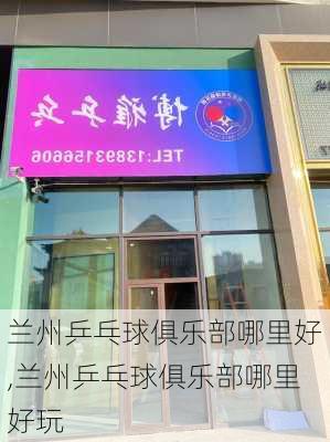 兰州乒乓球俱乐部哪里好,兰州乒乓球俱乐部哪里好玩