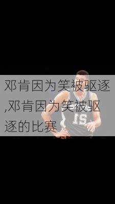 邓肯因为笑被驱逐,邓肯因为笑被驱逐的比赛