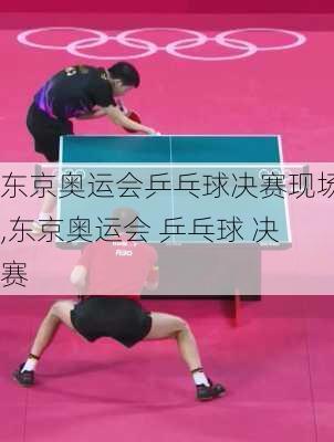 东京奥运会乒乓球决赛现场,东京奥运会 乒乓球 决赛