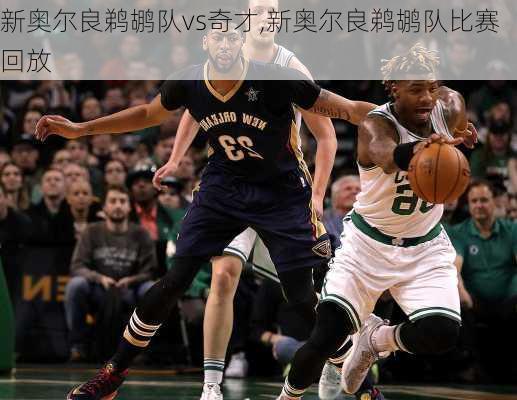 新奥尔良鹈鹕队vs奇才,新奥尔良鹈鹕队比赛回放