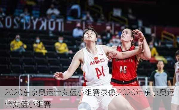 2020东京奥运会女篮小组赛录像,2020年东京奥运会女篮小组赛