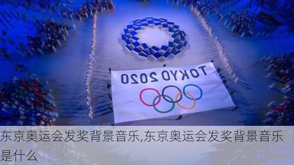 东京奥运会发奖背景音乐,东京奥运会发奖背景音乐是什么