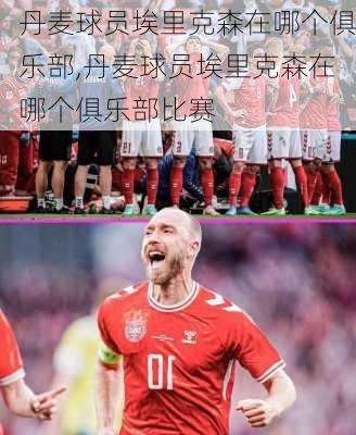 丹麦球员埃里克森在哪个俱乐部,丹麦球员埃里克森在哪个俱乐部比赛