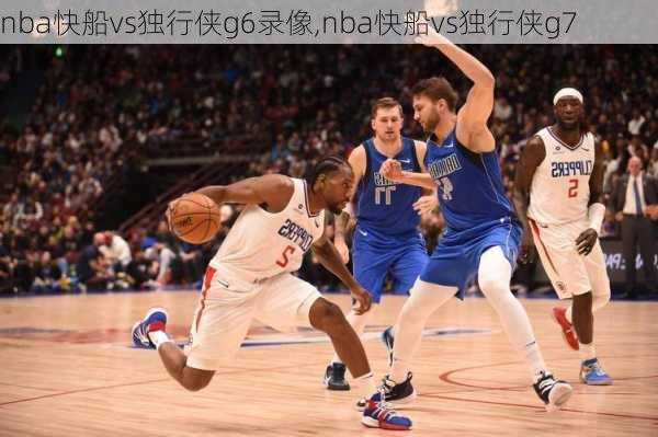 nba快船vs独行侠g6录像,nba快船vs独行侠g7
