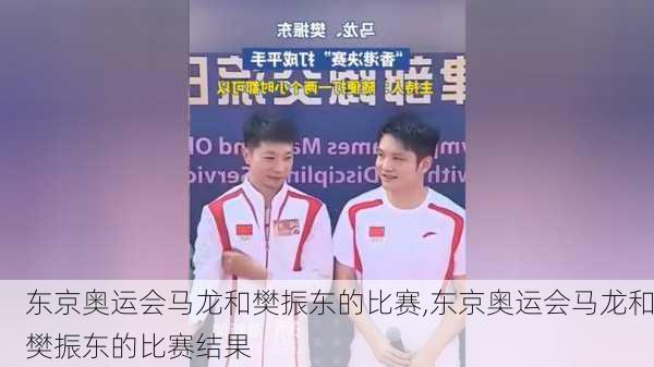 东京奥运会马龙和樊振东的比赛,东京奥运会马龙和樊振东的比赛结果